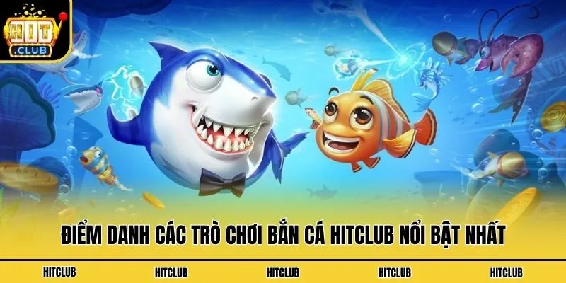 Điểm danh các trò chơi bắn cá Hitclub nổi bật nhất